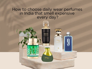 How to choose daily wear perfumes in India that smell expensive every day?